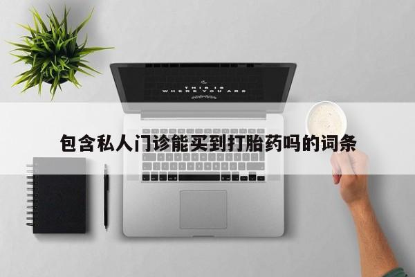 打胎药在哪里买得到包含私人门诊能买到打胎药吗的词条