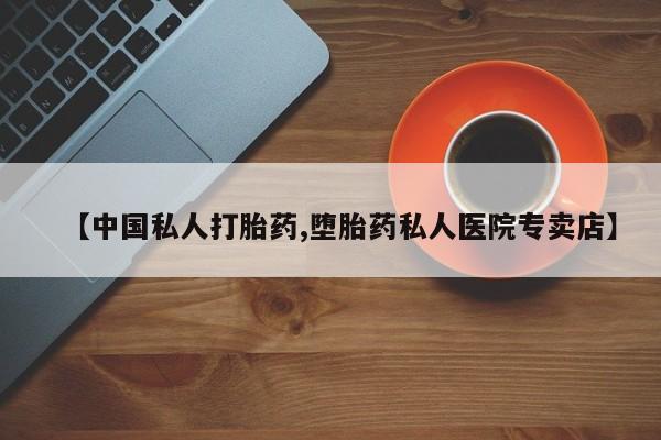 打胎药在哪里买得到【中国私人打胎药,堕胎药私人医院专卖店】