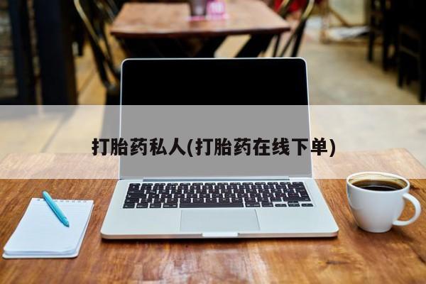 打胎药在哪里买得到打胎药私人(打胎药在线下单)
