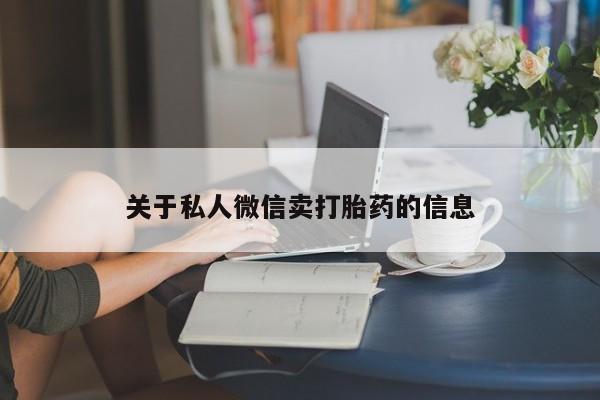 打胎药在哪里买得到关于私人微信卖打胎药的信息