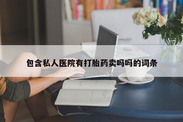 打胎药在哪里买得到包含私人医院有打胎药卖吗吗的词条