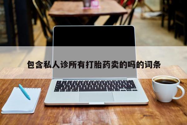 打胎药在哪里买得到包含私人诊所有打胎药卖的吗的词条