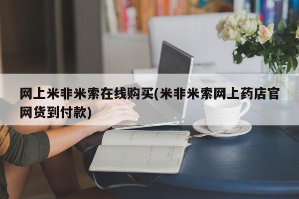 打胎药在哪里买得到网上米非米索在线购买(米非米索网上药店官网货到付款)
