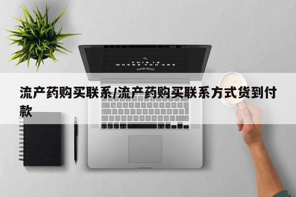 打胎药在哪里买得到流产药购买联系/流产药购买联系方式货到付款