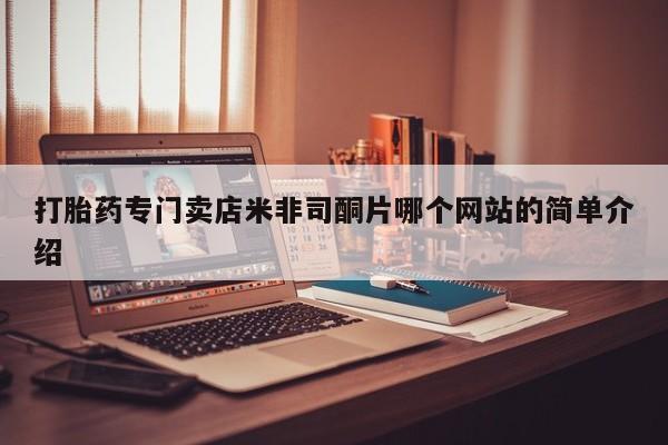 打胎药在哪里买得到打胎药专门卖店米非司酮片哪个网站的简单介绍