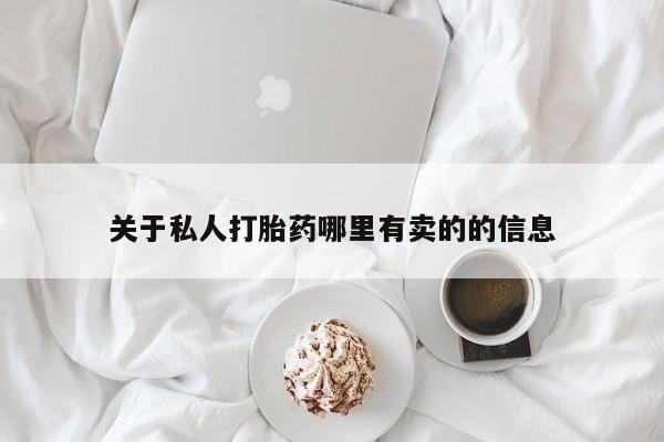 打胎药在哪里买得到关于私人打胎药哪里有卖的的信息