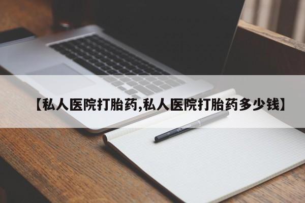 打胎药在哪里买得到【私人医院打胎药,私人医院打胎药多少钱】