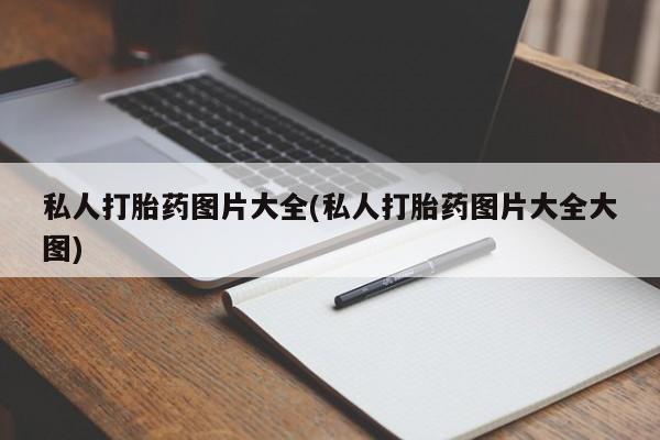打胎药在哪里买得到私人打胎药图片大全(私人打胎药图片大全大图)
